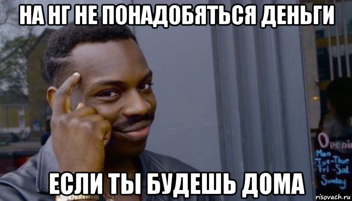 на нг не понадобяться деньги если ты будешь дома, Мем Не делай не будет