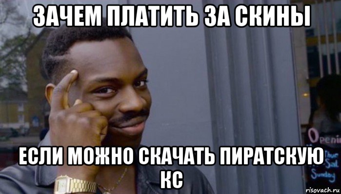 зачем платить за скины если можно скачать пиратскую кс, Мем Не делай не будет