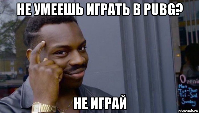 не умеешь играть в pubg? не играй, Мем Не делай не будет