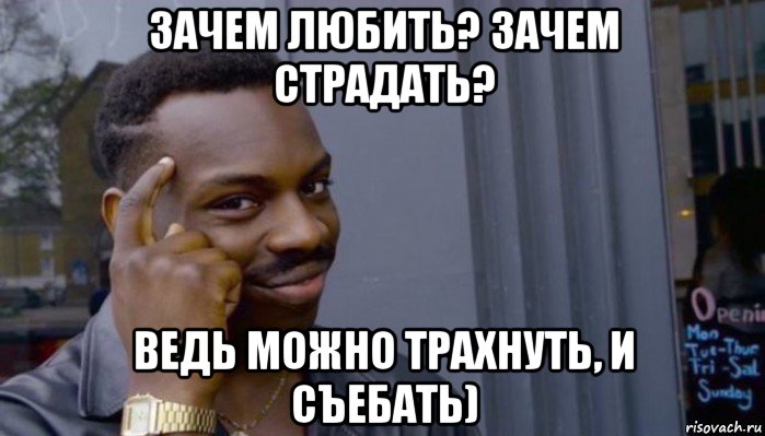 зачем любить? зачем страдать? ведь можно трахнуть, и съебать), Мем Не делай не будет