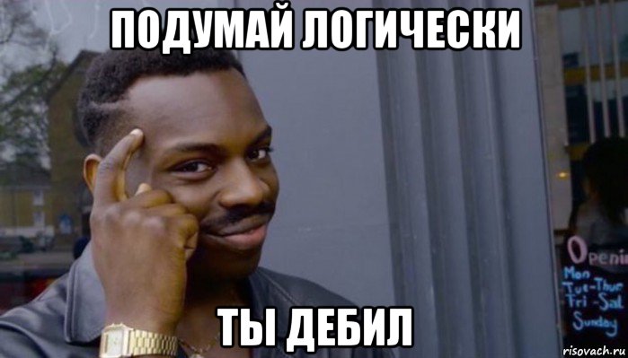 подумай логически ты дебил, Мем Не делай не будет