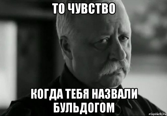 то чувство когда тебя назвали бульдогом, Мем Не расстраивай Леонида Аркадьевича