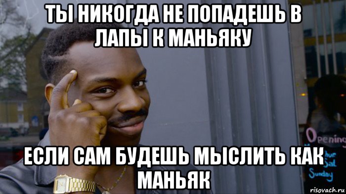 ты никогда не попадешь в лапы к маньяку если сам будешь мыслить как маньяк, Мем Негр Умник