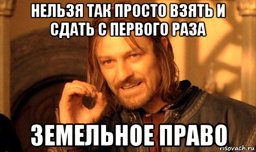 нельзя так просто взять и сдать с первого раза земельное право, Мем Нельзя просто так взять и (Боромир мем)