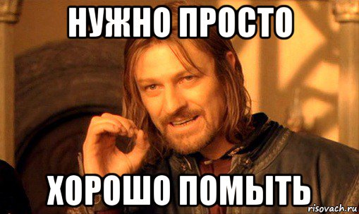 нужно просто хорошо помыть, Мем Нельзя просто так взять и (Боромир мем)