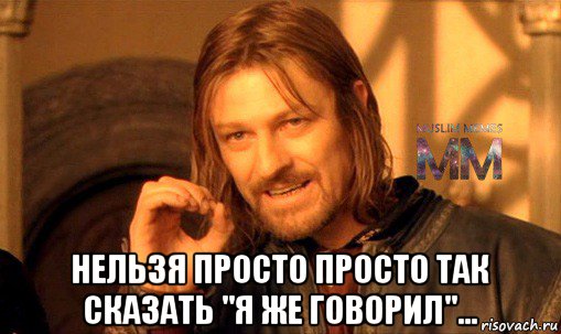  нельзя просто просто так сказать "я же говорил"..., Мем Нельзя просто взять и ММ