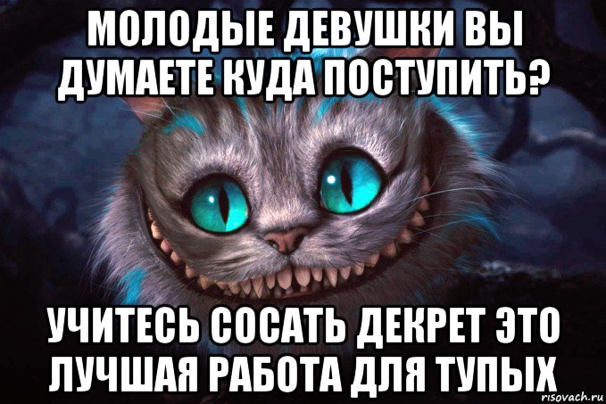 молодые девушки вы думаете куда поступить? учитесь сосать декрет это лучшая работа для тупых