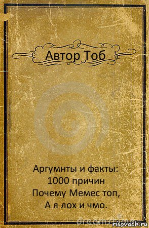 Автор Тоб Аргумнты и факты:
1000 причин
Почему Мемес топ,
А я лох и чмо., Комикс обложка книги