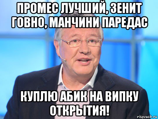 промес лучший, зенит говно, манчини паредас куплю абик на випку открытия!