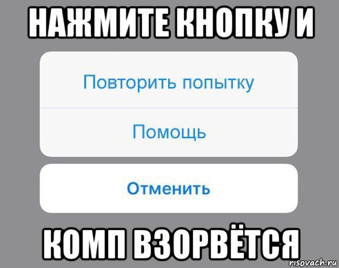 нажмите кнопку и комп взорвётся, Мем Отменить Помощь Повторить попытку