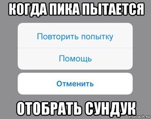 когда пика пытается отобрать сундук, Мем Отменить Помощь Повторить попытку