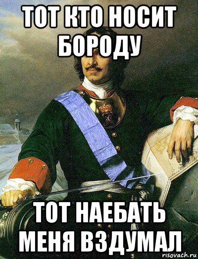 тот кто носит бороду тот наебать меня вздумал