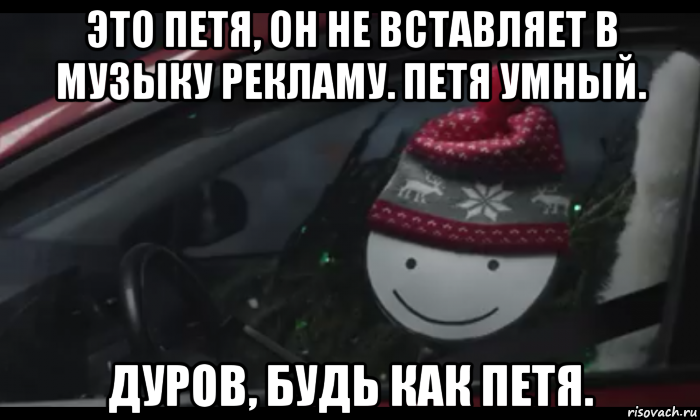 это петя, он не вставляет в музыку рекламу. петя умный. дуров, будь как петя.