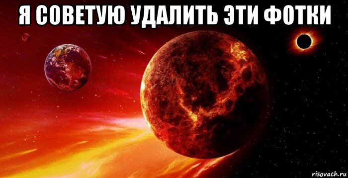 я советую удалить эти фотки , Мем Planet killer Nibiru flies to the ground in 2018 it can crash