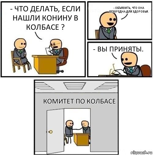 - Что делать, если нашли конину в колбасе ? - Объявить, что она безвредна для здоровья. - Вы приняты. КОМИТЕТ ПО КОЛБАСЕ, Комикс  Приняты