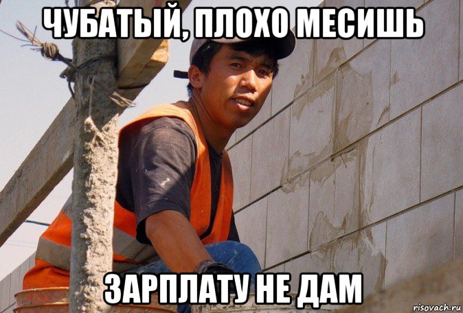 чубатый, плохо месишь зарплату не дам