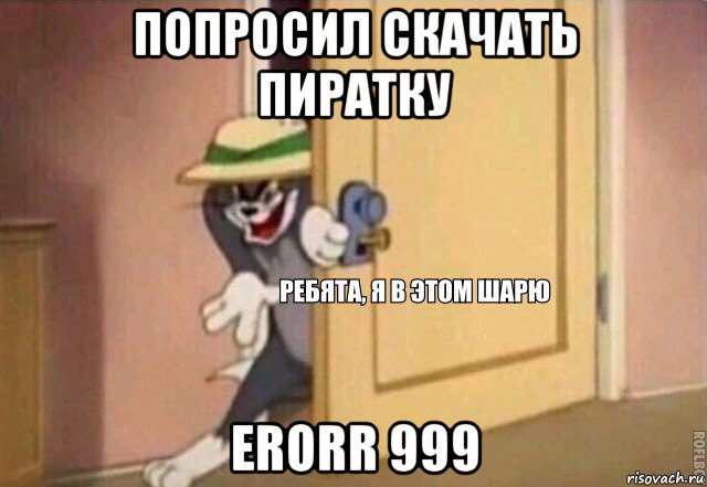 попросил скачать пиратку erorr 999