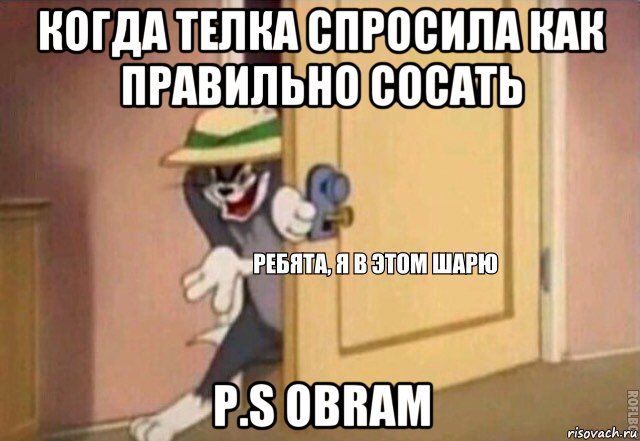 когда телка спросила как правильно сосать p.s obram, Мем    Ребята я в этом шарю