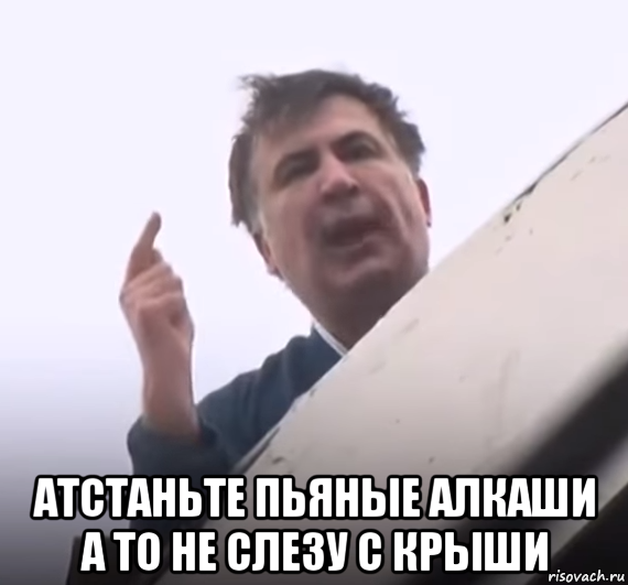  атстаньте пьяные алкаши а то не слезу с крыши