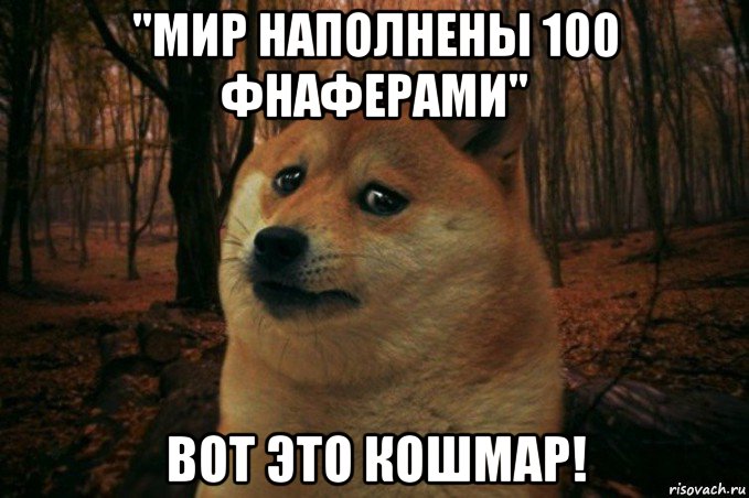 "мир наполнены 100 фнаферами" вот это кошмар!, Мем SAD DOGE