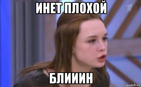 инет плохой блииин