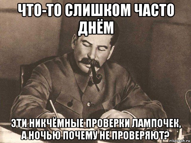 что-то слишком часто днём эти никчёмные проверки лампочек, а ночью почему не проверяют?