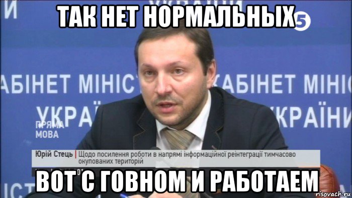 так нет нормальных вот с говном и работаем