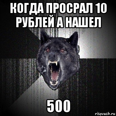 когда просрал 10 рублей а нашел 500, Мем Сумасшедший волк