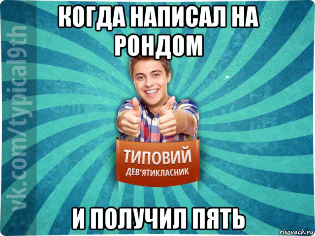 когда написал на рондом и получил пять