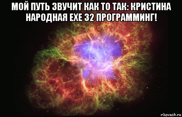 мой путь звучит как то так: кристина народная ехе 32 программинг! , Мем Туманность