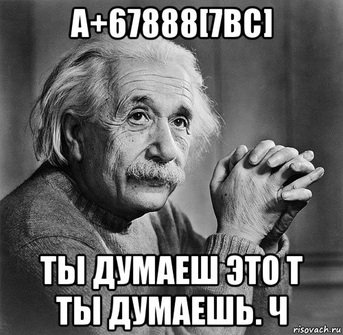 a+67888[7вс] ты думаеш это т ты думаешь. ч, Мем Умная фраза эйнштейна