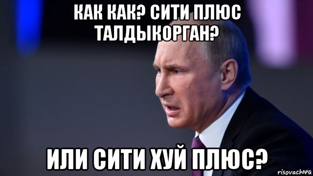 как как? сити плюс талдыкорган? или сити хуй плюс?, Мем В В Путин