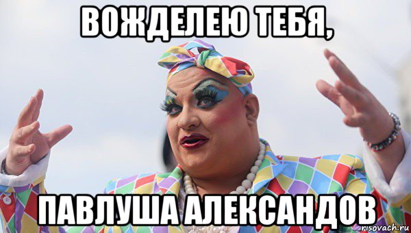 вожделею тебя, павлуша александов