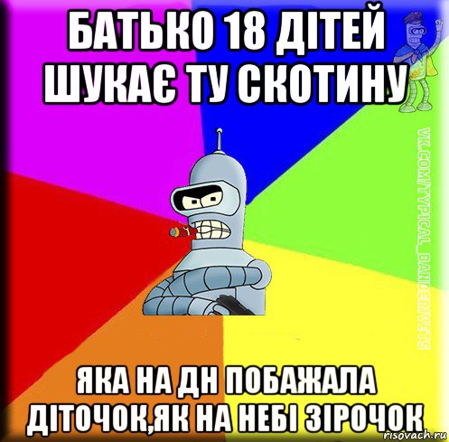 батько 18 дітей шукає ту скотину яка на дн побажала діточок,як на небі зірочок
