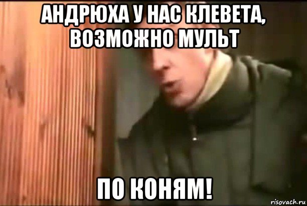 андрюха у нас клевета, возможно мульт по коням!