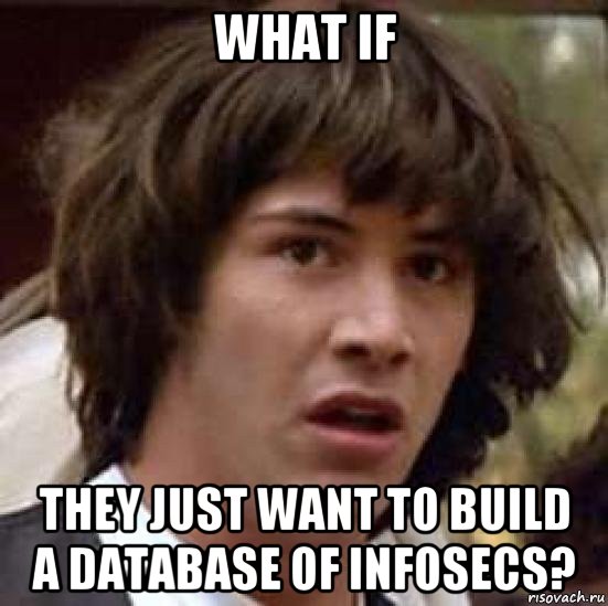 what if they just want to build a database of infosecs?, Мем А что если (Киану Ривз)