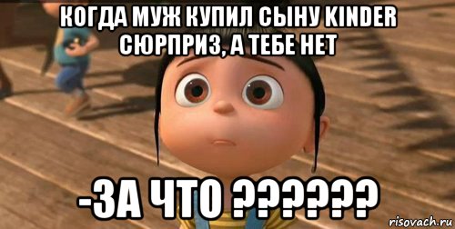 когда муж купил сыну kinder сюрприз, а тебе нет -за что ??????, Мем    Агнес Грю