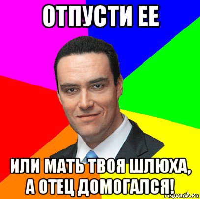 отпусти ее или мать твоя шлюха, а отец домогался!, Мем Александр Невский-Курицын