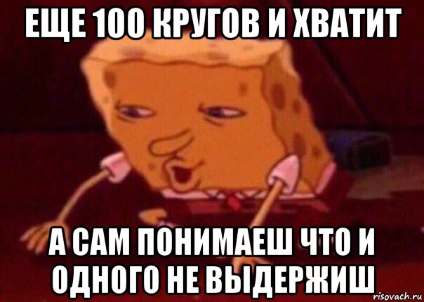 еще 100 кругов и хватит а сам понимаеш что и одного не выдержиш, Мем    Bettingmemes