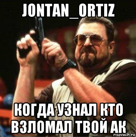 jontan_ortiz когда узнал кто взломал твой ак, Мем Большой Лебовски