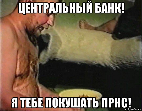 центральный банк! я тебе покушать прнс!