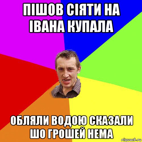 пішов сіяти на івана купала обляли водою сказали шо грошей нема, Мем Чоткий паца