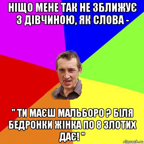 ніщо мене так не зближує з дівчиною, як слова - " ти маєш мальборо ? біля бедронки жінка по 8 злотих дає! ", Мем Чоткий паца