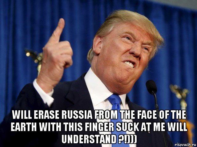  will erase russia from the face of the earth with this finger suck at me will understand ?!)))