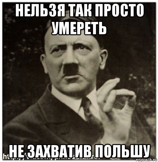 нельзя так просто умереть не захватив польшу