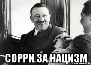  сорри за нацизм