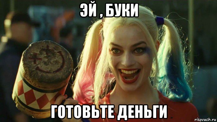 эй , буки готовьте деньги, Мем    Harley quinn