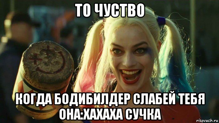 то чуство когда бодибилдер слабей тебя она:хахаха сучка, Мем    Harley quinn