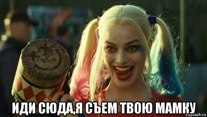  иди сюда,я съем твою мамку, Мем    Harley quinn