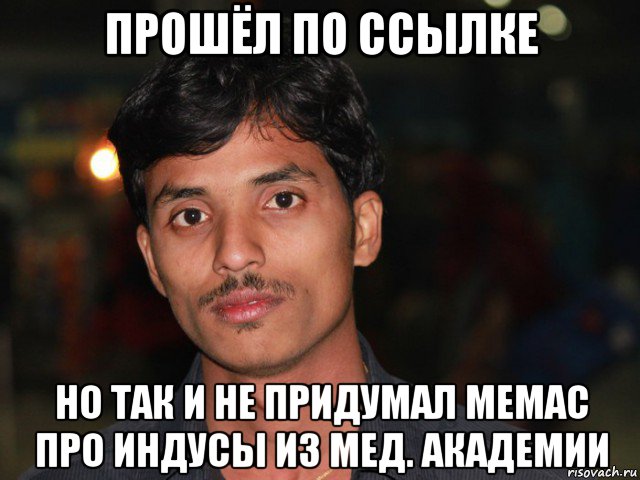 прошёл по ссылке но так и не придумал мемас про индусы из мед. академии